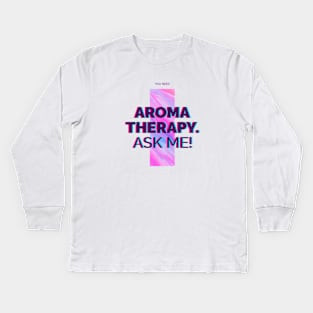 You need aromatherapy. Ask me! Aromatherapist gift Kids Long Sleeve T-Shirt